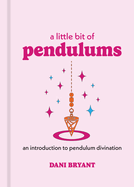 A Little Bit of Pendulums: An Introduction to Pendulum Divination Volume 17