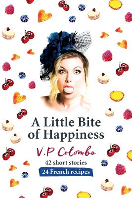 A Little Bite of Happiness: 42 short stories, 24 French recipes - Colombo, V P