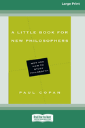 A Little Book for New Philosophers: Why and How to Study Philosophy (16pt Large Print Format)