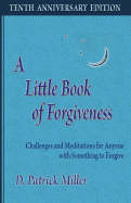 A Little Book of Forgiveness: Challenges and Meditations for Anyone with Something to Forgive - Miller, D Patrick