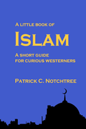 A Little Book of Islam: A Short Guide for Curious Westerners