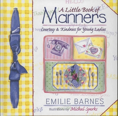 A Little Book of Manners: Etiquette for Young Ladies - Barnes, Emilie, and Buchanan, Ann Christian, and Sparks, Michal