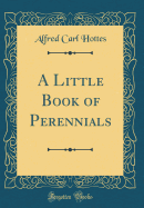 A Little Book of Perennials (Classic Reprint)