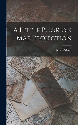 A Little Book on Map Projection - Adams, Mary