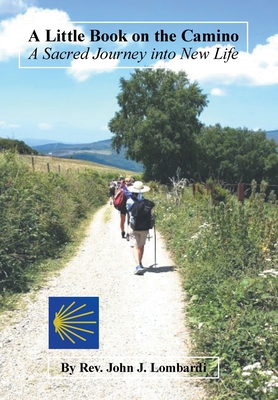 A Little Book on the Camino: A Sacred Journey into New Life - Lombardi, John J, Rev.