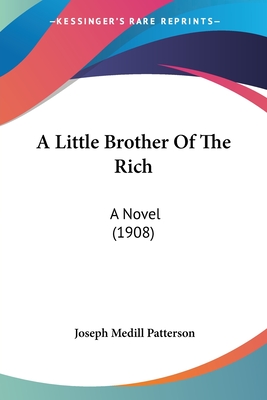 A Little Brother Of The Rich: A Novel (1908) - Patterson, Joseph Medill