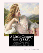 A Little Country Girl (1885). by: Susan Coolidge (Original Classics): Sarah Chauncey Woolsey (1835-1905) Was an American Children's Author Who Wrote Under the Pen Name Susan Coolidge.
