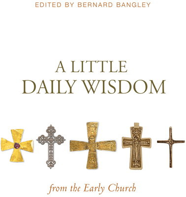 A Little Daily Wisdom from the Early Church - Bangley, Bernard, M.DIV. (Editor)