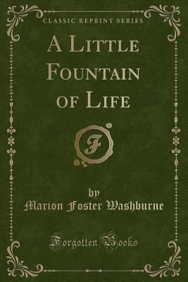 A Little Fountain of Life (Classic Reprint) - Washburne, Marion Foster