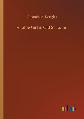 A Little Girl in Old St. Louis - Douglas, Amanda M