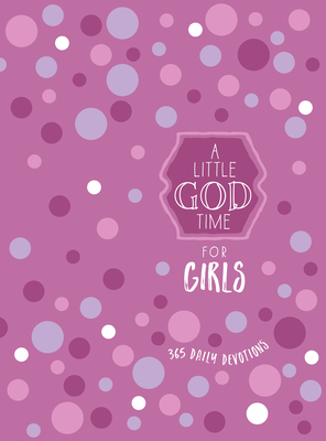 A Little God Time for Girls: 365 Daily Devotions - Broadstreet Publishing Group LLC