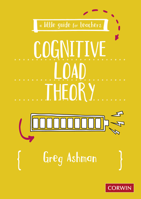 A Little Guide for Teachers: Cognitive Load Theory - Ashman, Greg