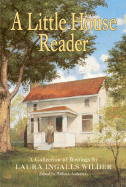 A Little House Reader: A Collection of Writings by Laura Ingalls Wilder - Wilder, Laura Ingalls, and Anderson, William (Editor)