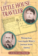 A Little House Traveler: Writings from Laura Ingalls Wilder's Journeys Across America