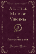 A Little Maid of Virginia (Classic Reprint)
