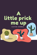 A little prick me up: Succulent Cactus Journal Notebook for Cactus Lover Gifts, cactus gifts for women, cactus plant, cactus gifts for kids, cactus graduation gift.