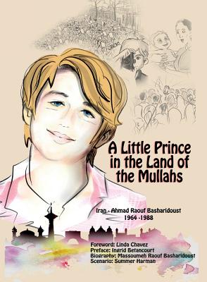 A Little Prince in the Land of the Mullahs: The True Story of a Teenager Who Stood up to the Mullahs' Regime in Iran - Raouf Basharidoust, Massoumeh, and Chavez, Linda (Foreword by)