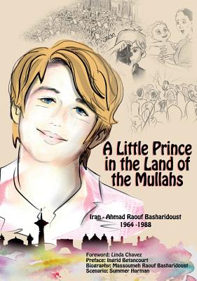 A Little Prince in the Land of the Mullahs: The True Story of a Teenager Who Stood up to the Mullahs' Regime in Iran - Raouf Basharidoust, Massoumeh, and Chavez, Linda (Foreword by)