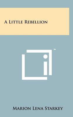 A Little Rebellion - Starkey, Marion Lena