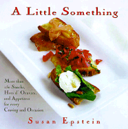 A Little Something: More Than 150 Snacks, Appetizers, and Hors D'Oeuvres for Every Craving and Occasion - Epstein, Susan