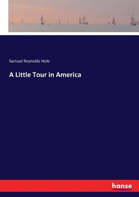 A Little Tour in America - Hole, Samuel Reynolds