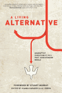 A Living Alternative: Anabaptist Christianity in a Post-Christendom World