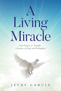 A Living Miracle: From Despair to Triumph - A Journey of Hope and Redemption