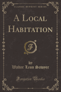 A Local Habitation (Classic Reprint)