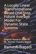 A Locally Linear Transformations Based One Step Future Average Model For Dynamic State Systems: Original Research Work Of Mr. Ramesh Chandra Bagadi
