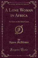 A Lone Woman in Africa: Six Years on the Kroo Coast (Classic Reprint)
