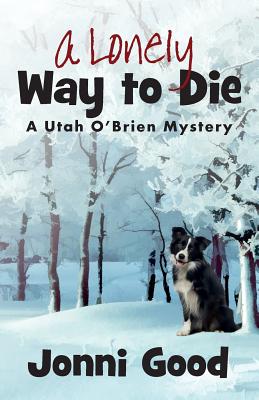 A Lonely Way to Die: A Utah O'Brien Mystery - Good, Jonni