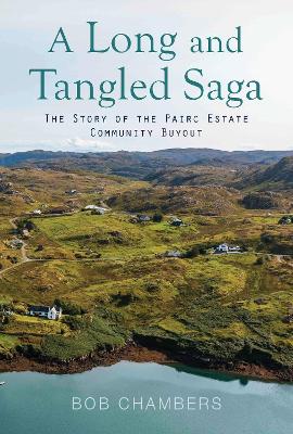 A Long and Tangled Saga: The Story of the Pairc Community Buyout - Chambers, Bob