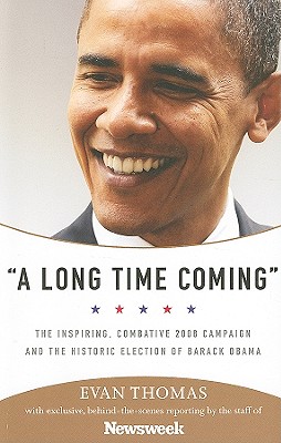 A Long Time Coming: The Inspiring, Combative 2008 Campaign and the Historic Election of Barack Obama - Thomas, Evan (Editor), and Staff of Newsweek