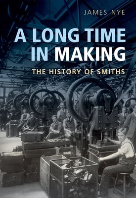 A Long Time in Making: The History of Smiths - Nye, James
