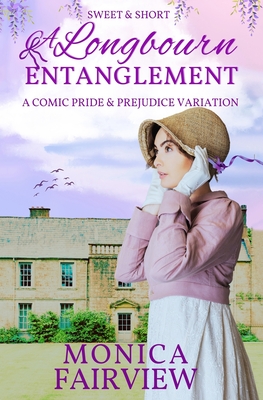 A Longbourn Entanglement: A Short and Sweet Pride and Prejudice Variation - Fairview, Monica