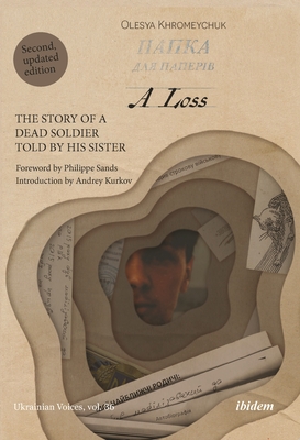 A Loss: The Story of a Dead Soldier Told by His Sister - Khromeychuk, Olesya, and Kurkov, Andrej (Introduction by), and Sands, Philippe (Foreword by)