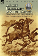 A Lost Legionary in South Africa: The Recollections of an Officer of the Natal Native Contingent During the Zulu War, 1879