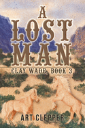 A Lost Man: Clay Wade, Book 3