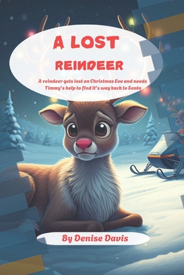 A Lost Reindeer: A reindeer gets lost on Christmas Eve and needs Timmy's help to find its way back to Santa. - Davis, Denise