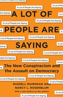 A Lot of People Are Saying: The New Conspiracism and the Assault on Democracy - Rosenblum, Nancy L, and Muirhead, Russell