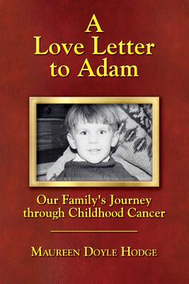 A Love Letter to Adam: Our Family's Journey through Childhood Cancer - Hodge, Maureen Doyle