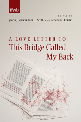 A Love Letter to This Bridge Called My Back - Wilson, Gloria J (Editor), and Acuff, Joni Boyd (Editor), and Kraehe, Amelia M (Editor)
