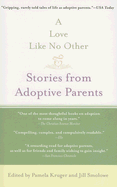 A Love Like No Other: Stories from Adoptive Parents - Kruger, Pamela (Editor), and Smolowe, Jill (Editor)