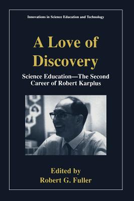 A Love of Discovery: Science Education - The Second Career of Robert Karplus - Fuller, Robert G (Editor)