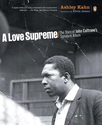 A Love Supreme: The Story of John Coltrane's Signature Album - Kahn, Ashley, and Jones, Elvin (Foreword by)
