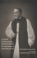 A Love Surpassing Knowledge: The Spirituality of Edward King