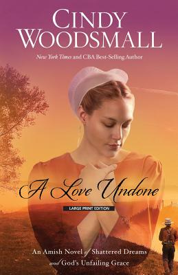 A Love Undone: An Amish Novel of Shattered Dreams and God's Unfailing Grace - Woodsmall, Cindy