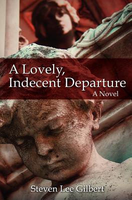 A Lovely, Indecent Departure - Gilbert, Steven Lee