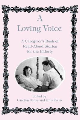 A Loving Voice: A Caregiver's Book of Read-Aloud Stories for the Elderly - Banks, Carolyn (Editor), and Rizzo, Janis (Editor)
