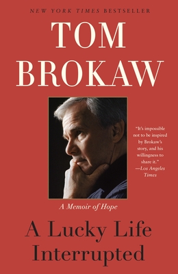 A Lucky Life Interrupted: A Memoir of Hope - Brokaw, Tom